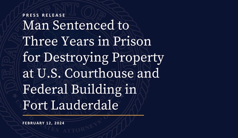 Florida Man Sentenced to Three Years for Destructive Rampage in Fort Lauderdale Federal Courthouse
