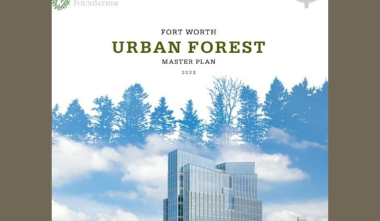 Fort Worth City Council Adopts Urban Forest Master Plan to Bolster Tree Canopy and Greenery