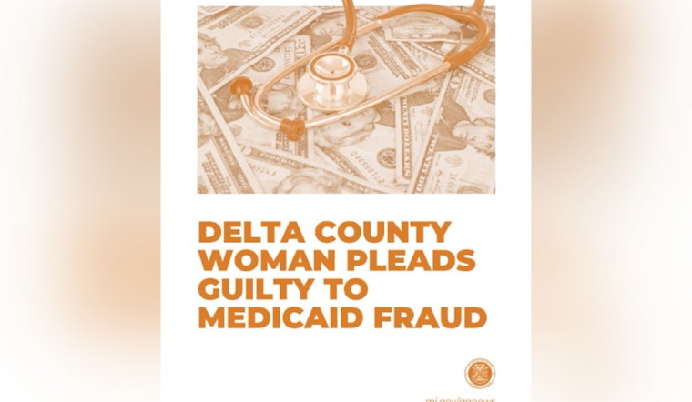 Delta County Woman Pleads Guilty to Medicaid Fraud, Awaiting Sentencing in Michigan Courts