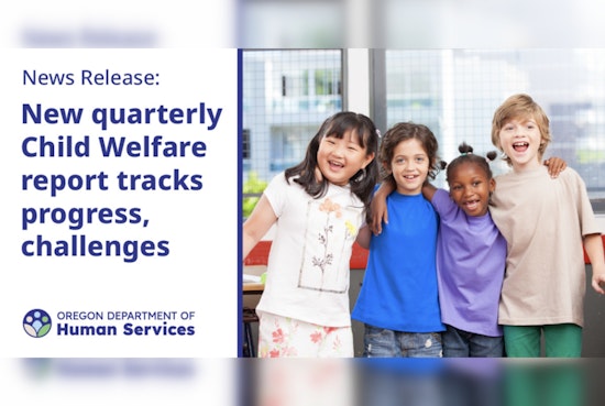 Oregon Department of Human Services Increases Transparency with In-Depth Quarterly Child Welfare Report