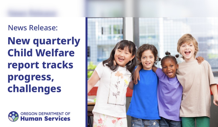 Oregon Department of Human Services Increases Transparency with In-Depth Quarterly Child Welfare Report